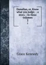 Dunallan, or, Know what you judge; ; a story. : In three volumes. 2 - Kennedy Grace