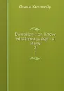 Dunallan : or, Know what you judge : a story. 2 - Kennedy Grace