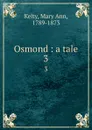 Osmond : a tale. 3 - Mary Ann Kelty