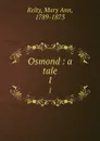 Osmond : a tale. 1 - Mary Ann Kelty