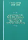 Les soirees de la Baie-des-Chaleurs ou Entretiens sur l.education de l.enfance microforme - James Smith