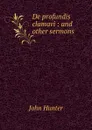 De profundis clamavi : and other sermons - Hunter John