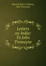 Letters on India: To John Tremayne - Edward Robert Sullivan