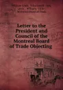 Letter to the President and Council of the Montreal Board of Trade Objecting . - William Little