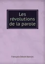 Les revolutions de la parole - François Désiré Bancel