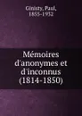 Memoires d.anonymes et d.inconnus (1814-1850) - Paul Ginisty