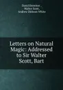 Letters on Natural Magic: Addressed to Sir Walter Scott, Bart - David Brewster