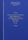 The sermons of Henry Ward Beecher : in Plymouth Church, Brooklyn. 1st ser - Henry Ward Beecher