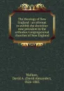 The theology of New England : an attempt to exhibit the doctrines now prevalent in the orthodox Congregational churches of New England - David Alexander Wallace