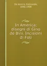In America; disegni di Gino de Bini. Incisioni di Foli - Edmondo de Amicis
