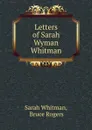 Letters of Sarah Wyman Whitman - Sarah Whitman