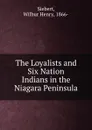 The Loyalists and Six Nation Indians in the Niagara Peninsula - Wilbur Henry Siebert