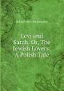 Levi and Sarah, Or, The Jewish Lovers: A Polish Tale - Julian Ursyn Niemcewicz