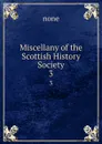 Miscellany of the Scottish History Society. 3 - none