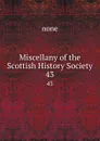 Miscellany of the Scottish History Society. 43 - none