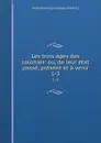 Les trois ages des colonies: ou, de leur etat passe, present et a venir. 1-3 - Pradt Dominique Georges Frédéric