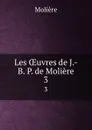 Les OEuvres de J.-B. P. de Moliere. 3 - Molière