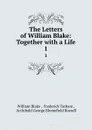 The Letters of William Blake: Together with a Life. 1 - William Blake