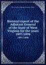 Biennial report of the Adjutant General of the State of West Virginia for the years. 1897/1898 - West Virginia. Adjutant General's Office