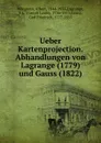 Ueber Kartenprojection. Abhandlungen von Lagrange (1779) und Gauss (1822) - Albert Wangerin