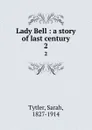 Lady Bell : a story of last century. 2 - Sarah Tytler