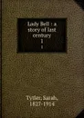 Lady Bell : a story of last century. 1 - Sarah Tytler