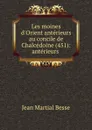 Les moines d.Orient anterieurs au concile de Chalcedoine (451): anterieurs . - Jean Martial Besse