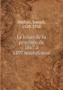 Le bilan de la province de 1867 a 1897 microforme - Joseph Shehyn