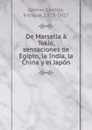 De Marsella a Tokio, sensaciones de Egipto, la India, la China y el Japon - Enrique Gómez Carrillo