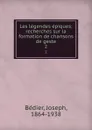 Les legendes epiques; recherches sur la formation de chansons de geste. 2 - Joseph Bédier