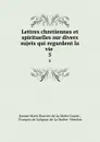 Lettres chretiennes et spirituelles sur divers sujets qui regardent la vie . 5 - Jeanne Marie Bouvier de La Motte Guyon