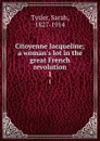 Citoyenne Jacqueline; a woman.s lot in the great French revolution. 1 - Sarah Tytler