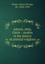Adonis, Attis, Osiris : studies in the history of oriental religions - James George Frazer