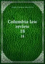 Columbia law review. 18 - Columbia University. School of Law