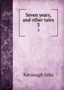 Seven years, and other tales. 3 - Kavanagh Julia