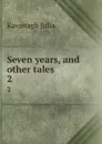 Seven years, and other tales. 2 - Kavanagh Julia