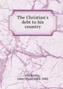 The Christian.s debt to his country - John White Chickering