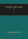 Forget-me-nots. 1 - Kavanagh Julia