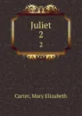 Juliet. 2 - Mary Elizabeth Carter