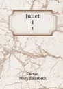 Juliet. 1 - Mary Elizabeth Carter