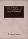 Julia de Vienne : a novel, imitated from the French. 1 - Lady
