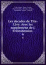 Les decades de Tite-Live: Avec les supplemens de J. Freinshemius . 6 - Titus Livius