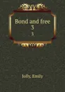 Bond and free. 3 - Emily Jolly