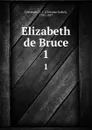 Elizabeth de Bruce. 1 - Christian Isobel Johnstone