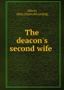 The deacon.s second wife - Allan Abbott