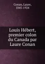 Louis Hebert, premier colon du Canada par Laure Conan - Laure Conan