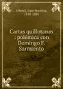 Cartas quillotanas : polemica con Domingo F. Sarmiento - Juan Bautista Alberdi