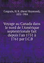 Voyage au Canada dans le nord de l.Amerique septentrionale fait depuis l.an 1751 a 1761 par J.C.B - Henri Raymond Casgrain