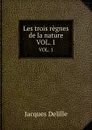 Les trois regnes de la nature. VOL. 1 - Delille Jacques