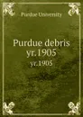 Purdue debris. yr.1905 - Purdue University